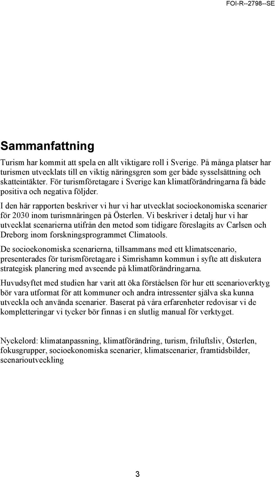 I den här rapporten beskriver vi hur vi har utvecklat socioekonomiska scenarier för 2030 inom turismnäringen på Österlen.