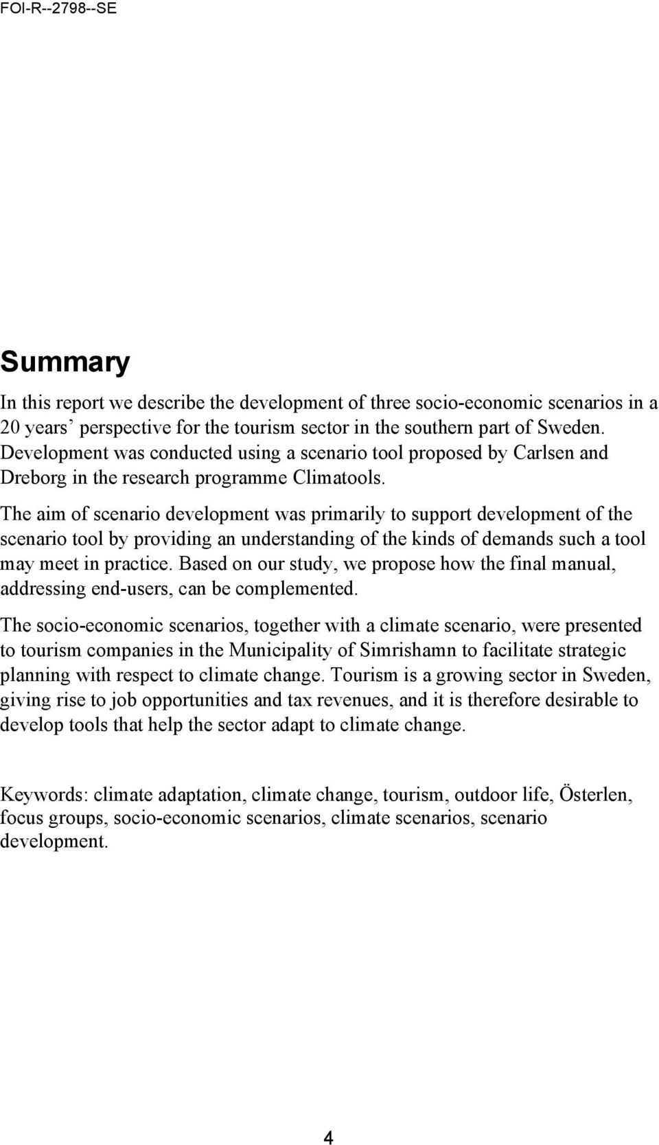 The aim of scenario development was primarily to support development of the scenario tool by providing an understanding of the kinds of demands such a tool may meet in practice.