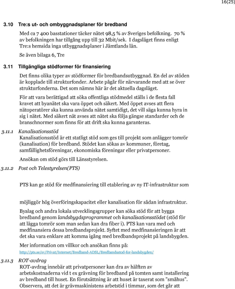 11 Tillgängliga stödformer för finansiering Det finns olika typer av stödformer för bredbandsutbyggnad. En del av stöden är kopplade till strukturfonder.