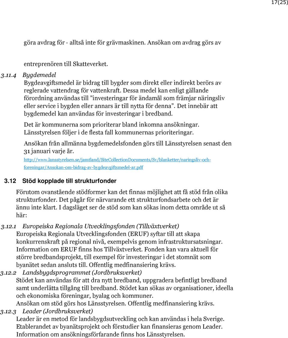 Dessa medel kan enligt gällande förordning användas till investeringar för ändamål som främjar näringsliv eller service i bygden eller annars är till nytta för denna.