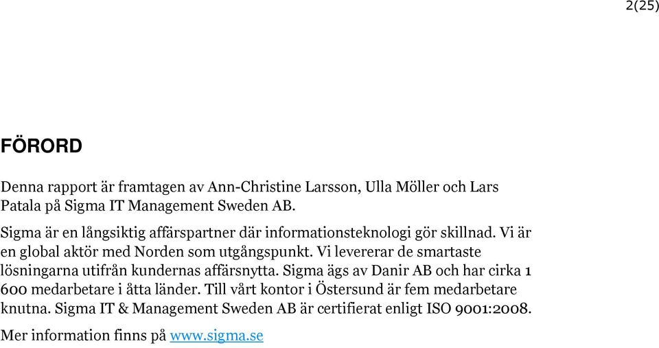 Vi levererar de smartaste lösningarna utifrån kundernas affärsnytta. Sigma ägs av Danir AB och har cirka 1 600 medarbetare i åtta länder.