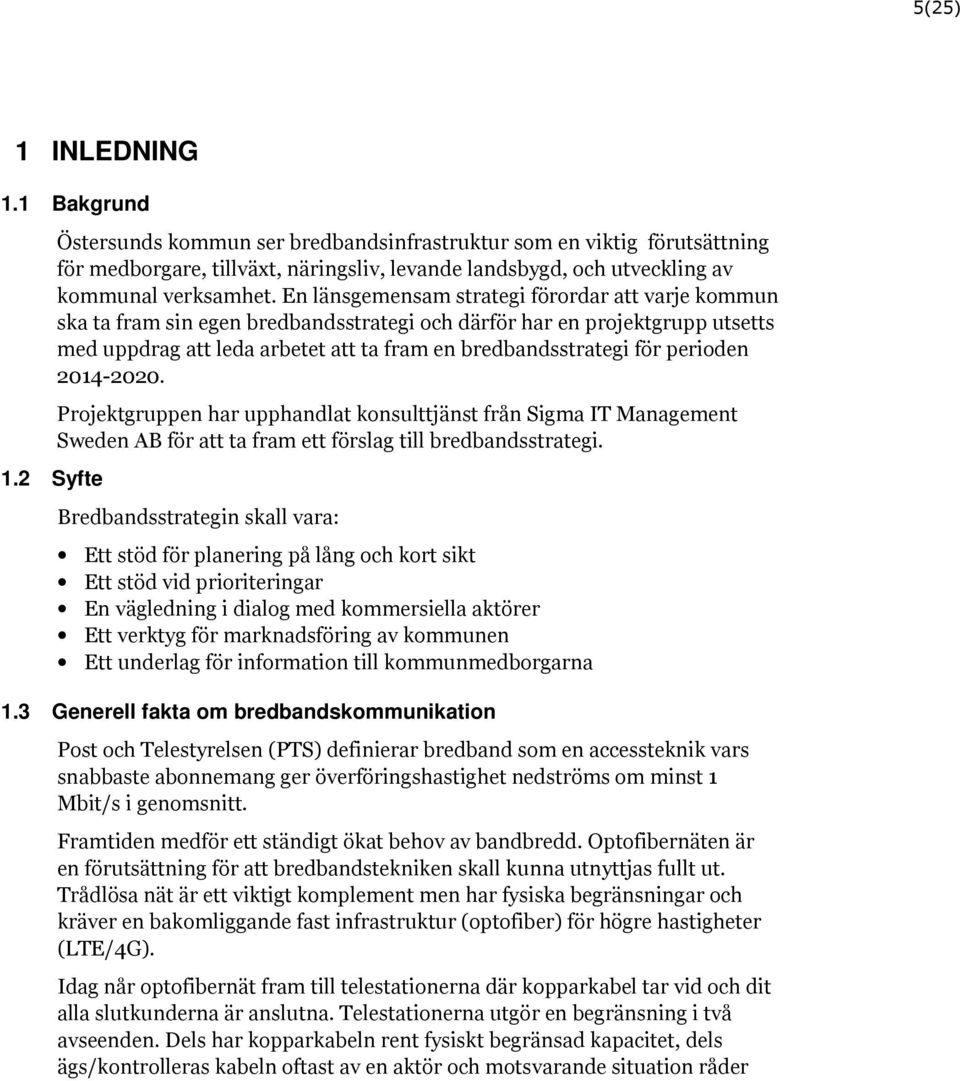 En länsgemensam strategi förordar att varje kommun ska ta fram sin egen bredbandsstrategi och därför har en projektgrupp utsetts med uppdrag att leda arbetet att ta fram en bredbandsstrategi för