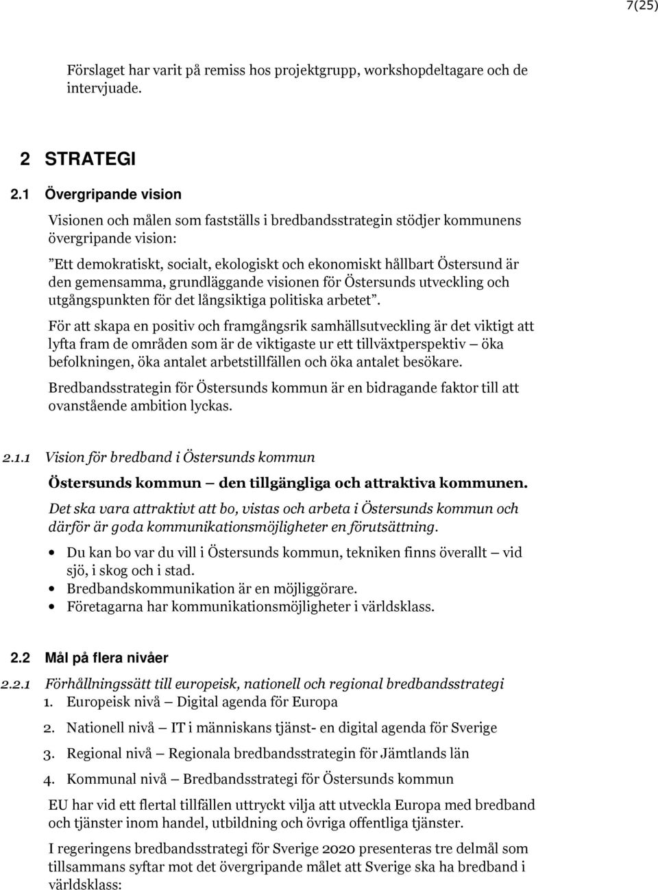 gemensamma, grundläggande visionen för Östersunds utveckling och utgångspunkten för det långsiktiga politiska arbetet.