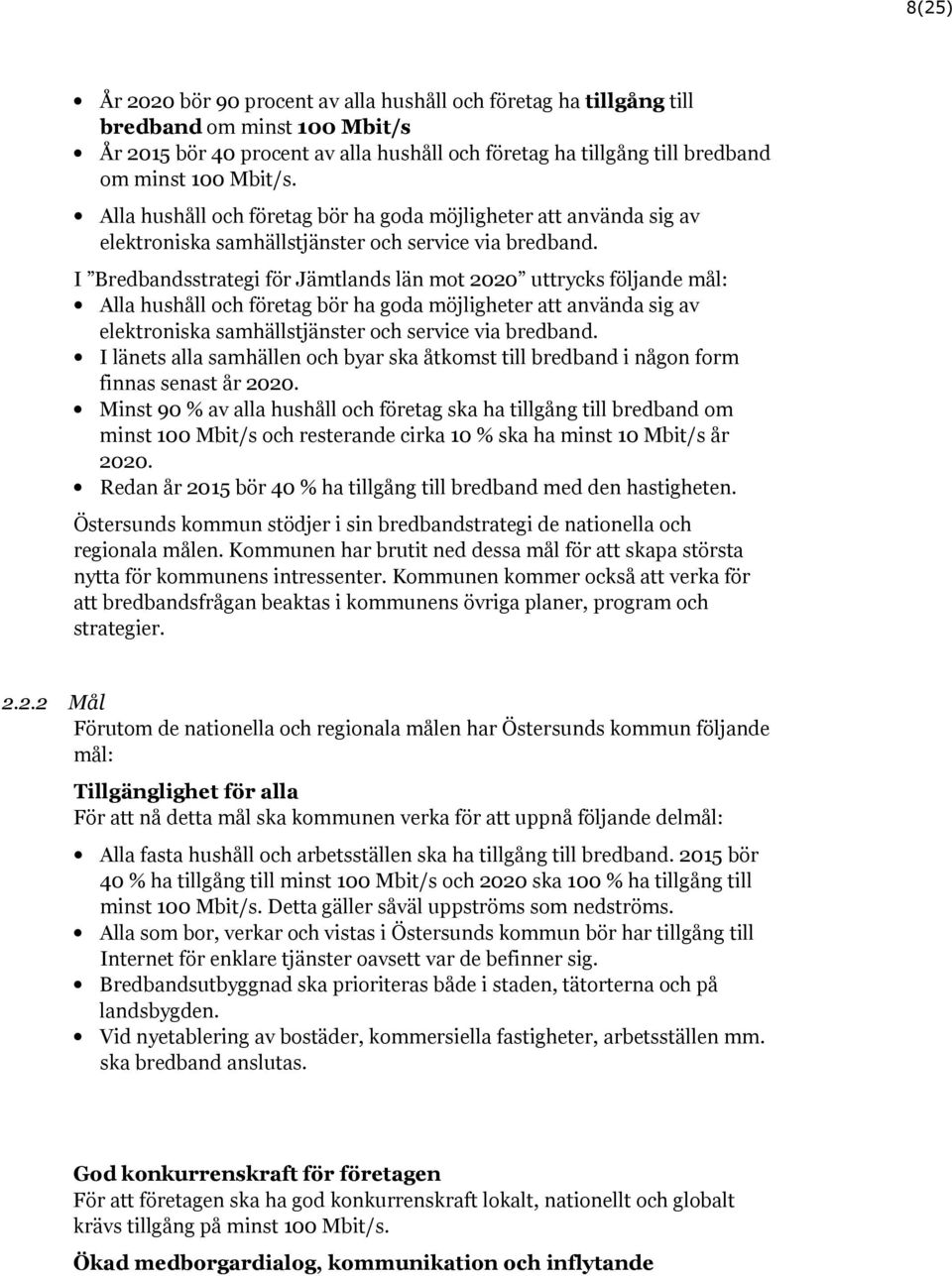 I Bredbandsstrategi för Jämtlands län mot 2020 uttrycks följande mål:  I länets alla samhällen och byar ska åtkomst till bredband i någon form finnas senast år 2020.