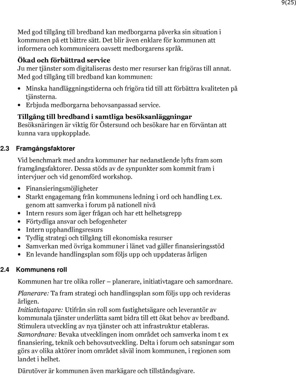 Med god tillgång till bredband kan kommunen: Minska handläggningstiderna och frigöra tid till att förbättra kvaliteten på tjänsterna. Erbjuda medborgarna behovsanpassad service.