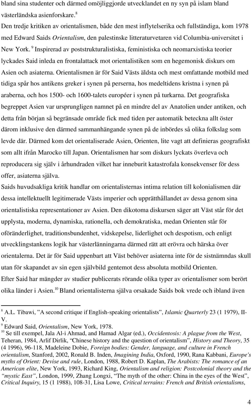 9 Inspirerad av poststrukturalistiska, feministiska och neomarxistiska teorier lyckades Said inleda en frontalattack mot orientalistiken som en hegemonisk diskurs om Asien och asiaterna.