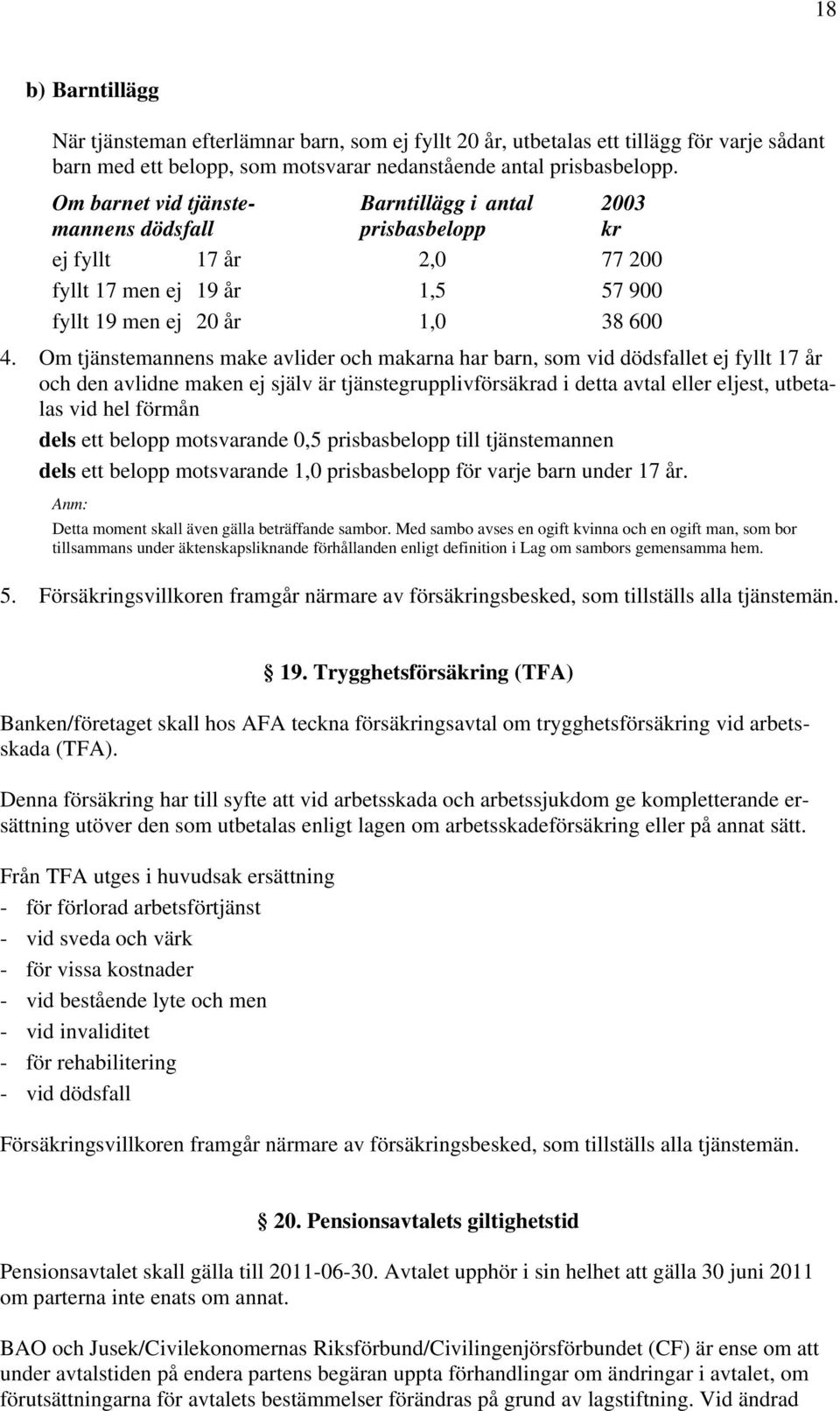 Om tjänstemannens make avlider och makarna har barn, som vid dödsfallet ej fyllt 17 år och den avlidne maken ej själv är tjänstegrupplivförsäkrad i detta avtal eller eljest, utbetalas vid hel förmån