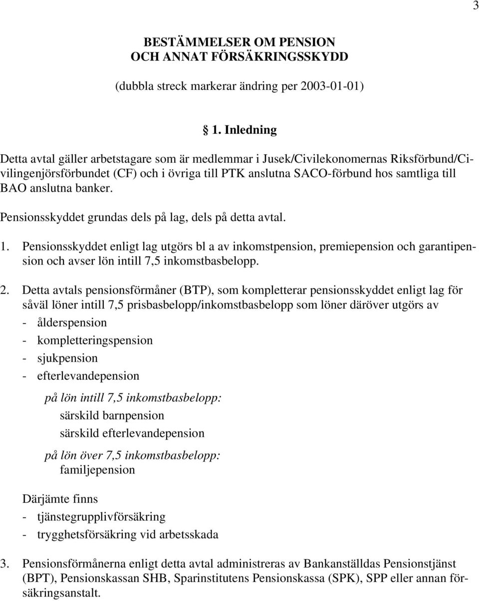 banker. Pensionsskyddet grundas dels på lag, dels på detta avtal. 1.