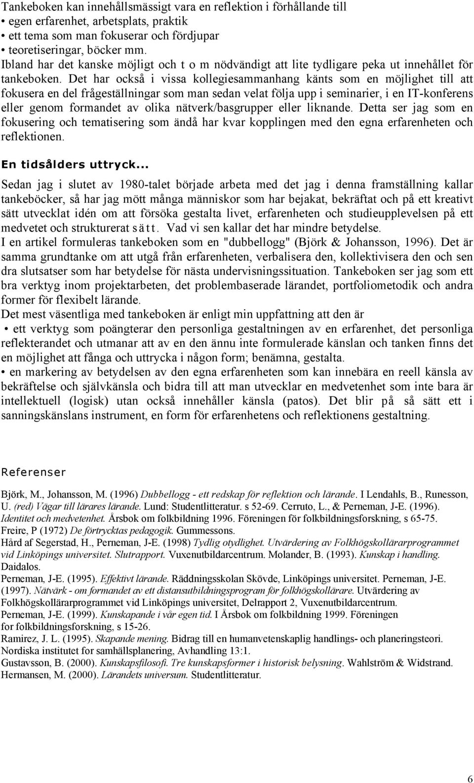 Det har också i vissa kollegiesammanhang känts som en möjlighet till att fokusera en del frågeställningar som man sedan velat följa upp i seminarier, i en IT-konferens eller genom formandet av olika