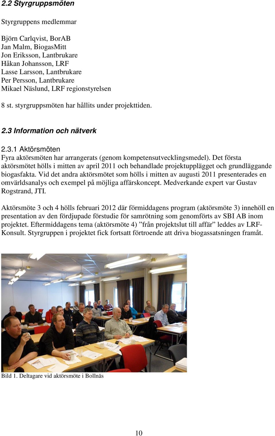 Det första aktörsmötet hölls i mitten av april 2011 och behandlade projektupplägget och grundläggande biogasfakta.