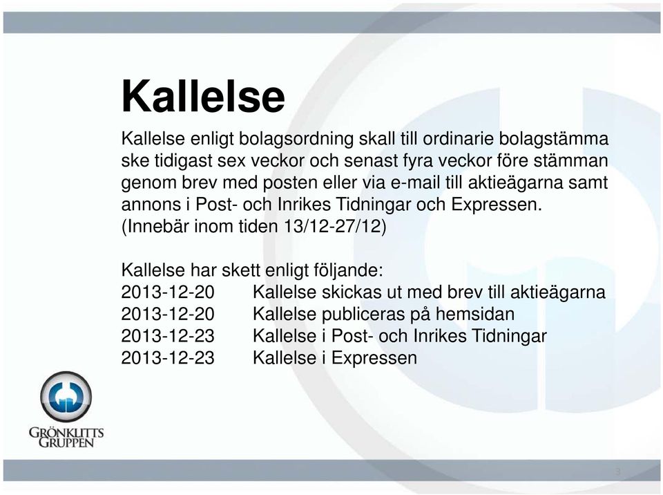 (Innebär inom tiden 13/12-27/12) Kallelse har skett enligt följande: 2013-12-20 Kallelse skickas ut med brev till