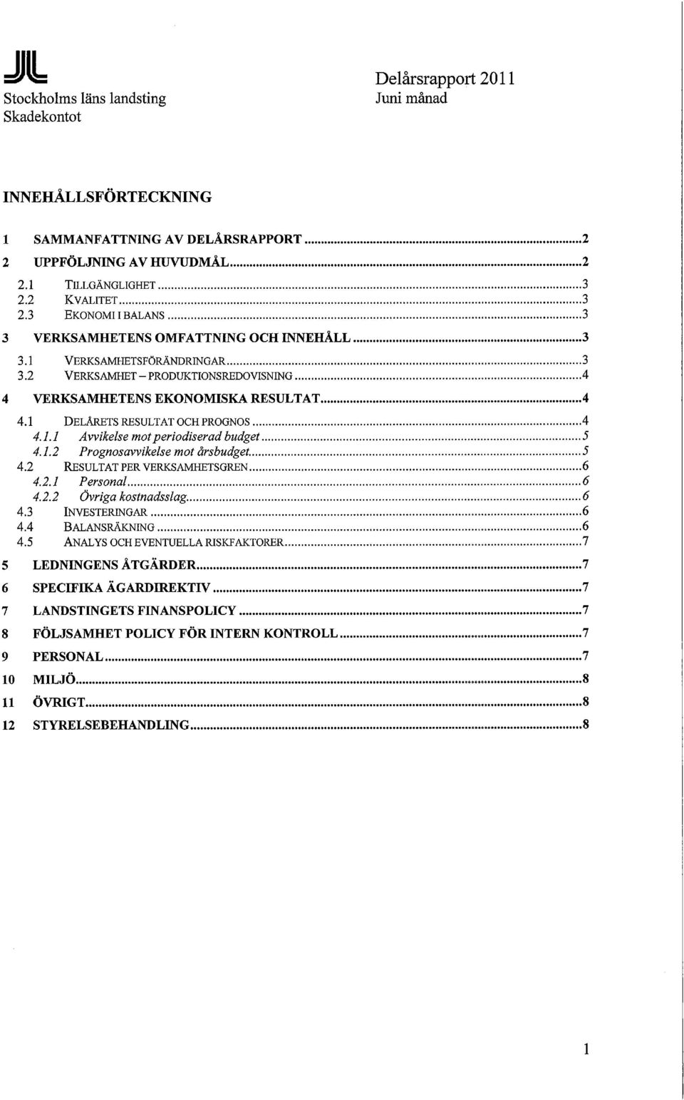 1 DELÅRETS RESULTAT OCH PROGNOS 4 4.1.1 Avvikelse mot periodiserad budget 5 4.1.2 Prognosawikelse mot årsbudget. 5 4.2 RESULTAT PER VERKSAMHETSGREN 6 4.2.1 Personal 6 4.2.2 Övriga kostnadsslag.