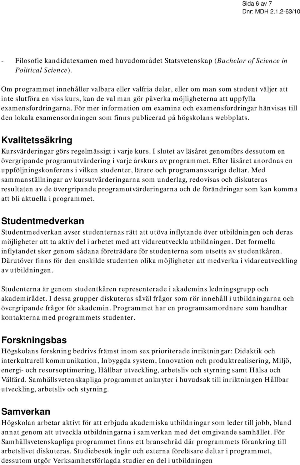 För mer information om examina och examensfordringar hänvisas till den lokala examensordningen som finns publicerad på högskolans webbplats.