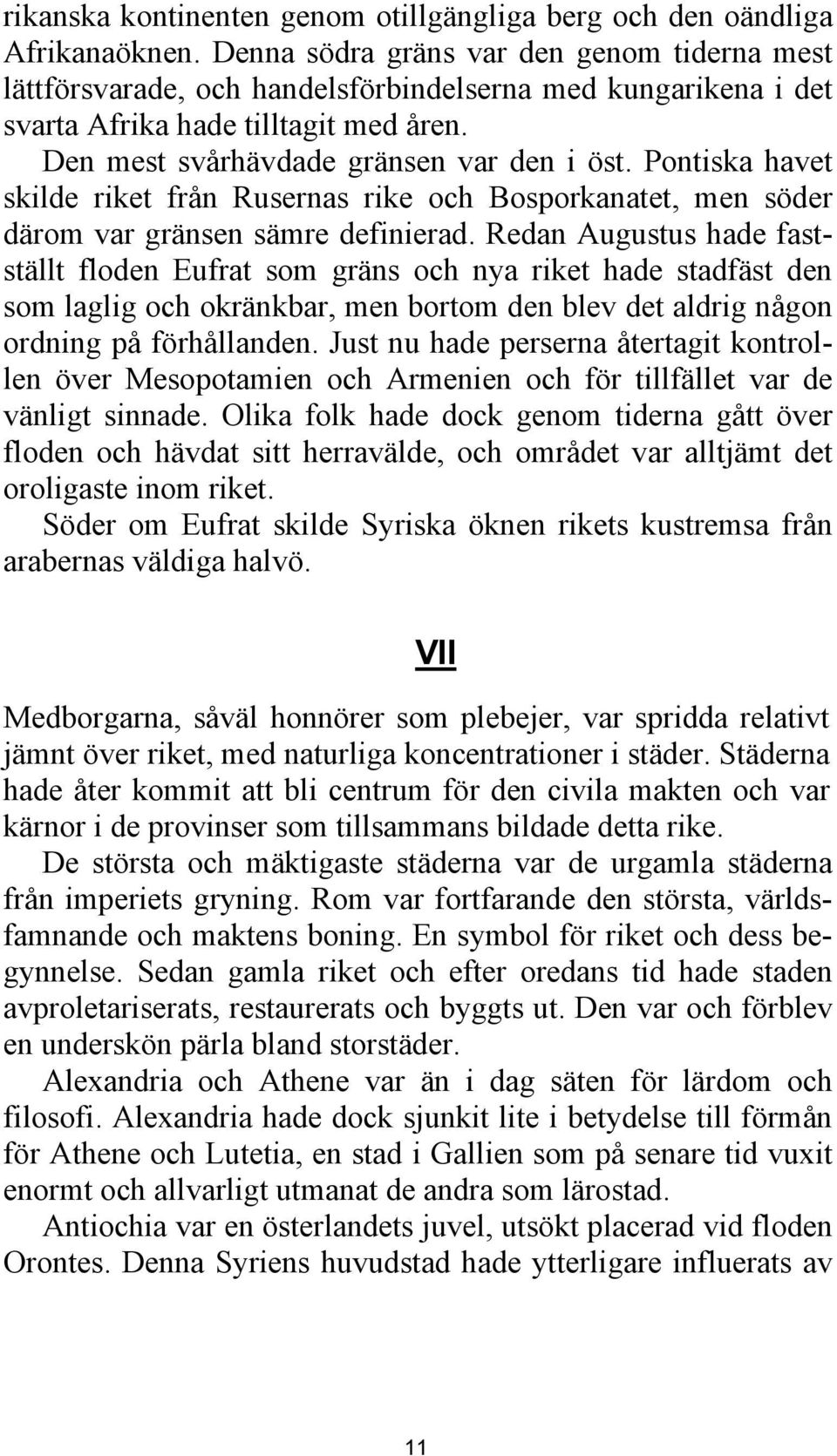 Pontiska havet skilde riket från Rusernas rike och Bosporkanatet, men söder därom var gränsen sämre definierad.