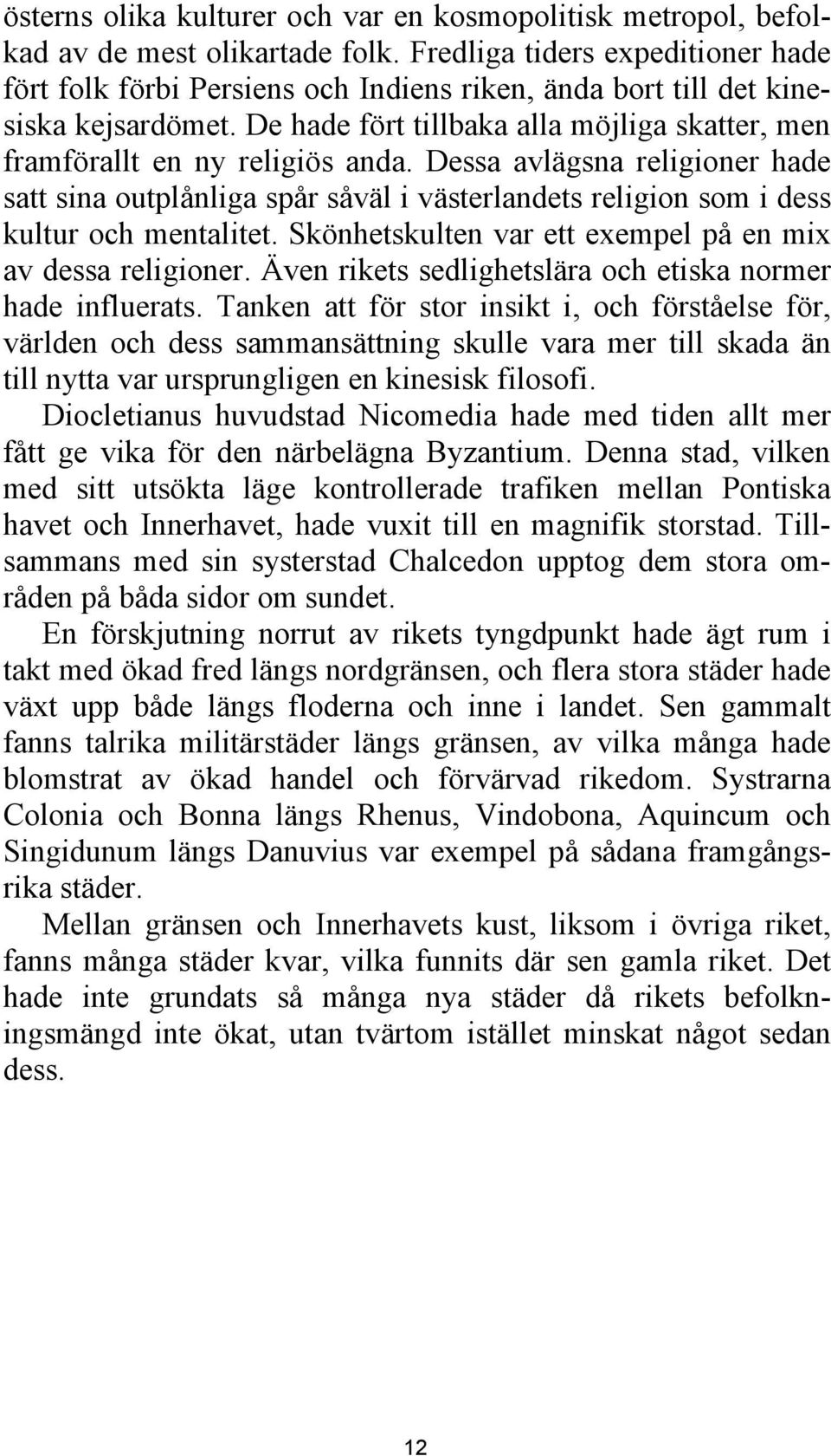 Dessa avlägsna religioner hade satt sina outplånliga spår såväl i västerlandets religion som i dess kultur och mentalitet. Skönhetskulten var ett exempel på en mix av dessa religioner.