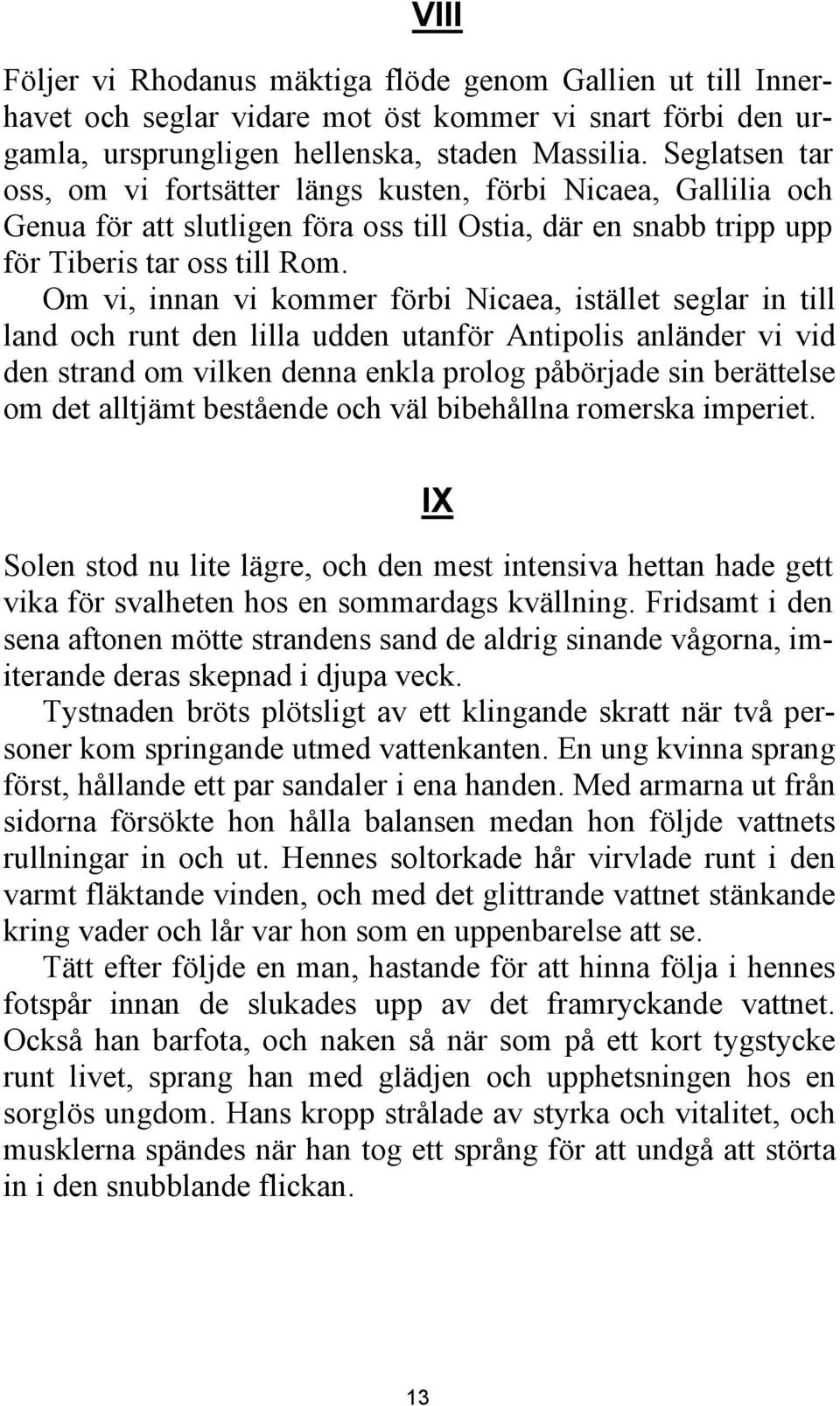 Om vi, innan vi kommer förbi Nicaea, istället seglar in till land och runt den lilla udden utanför Antipolis anländer vi vid den strand om vilken denna enkla prolog påbörjade sin berättelse om det