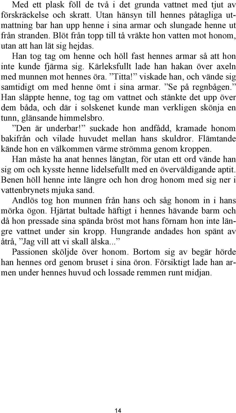 Kärleksfullt lade han hakan över axeln med munnen mot hennes öra. Titta! viskade han, och vände sig samtidigt om med henne ömt i sina armar. Se på regnbågen.