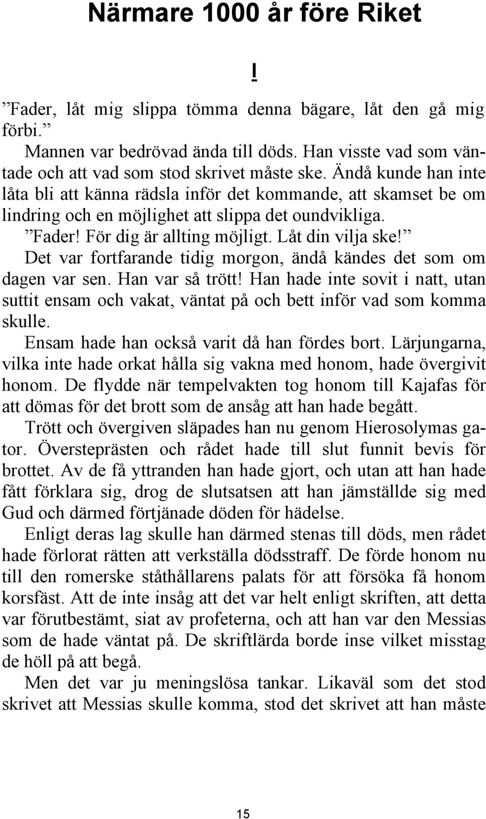 Det var fortfarande tidig morgon, ändå kändes det som om dagen var sen. Han var så trött! Han hade inte sovit i natt, utan suttit ensam och vakat, väntat på och bett inför vad som komma skulle.