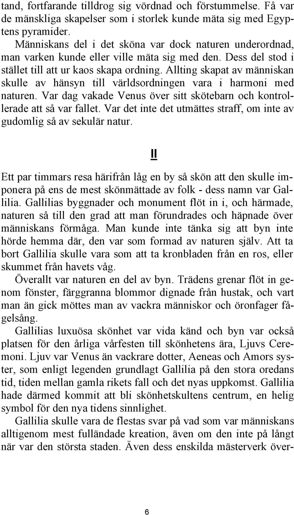 Allting skapat av människan skulle av hänsyn till världsordningen vara i harmoni med naturen. Var dag vakade Venus över sitt skötebarn och kontrollerade att så var fallet.