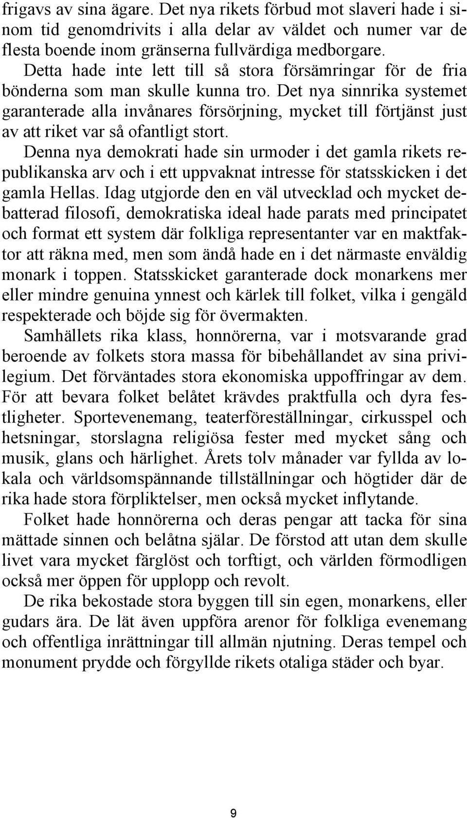 Det nya sinnrika systemet garanterade alla invånares försörjning, mycket till förtjänst just av att riket var så ofantligt stort.