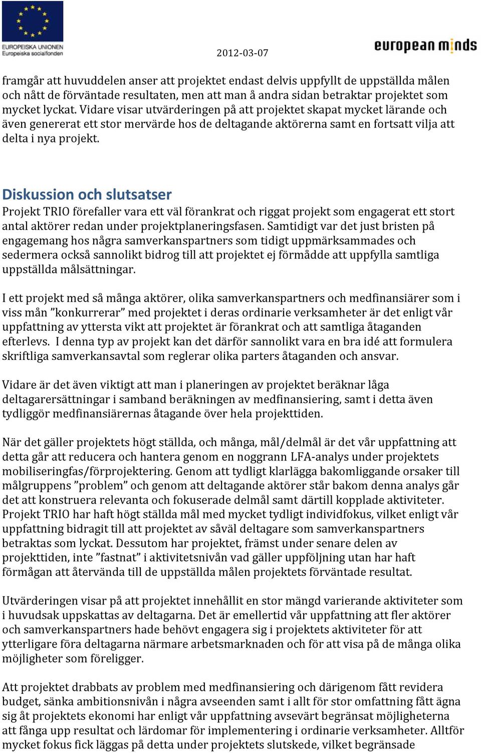 Diskussion och slutsatser Projekt TRIO förefaller vara ett väl förankrat och riggat projekt som engagerat ett stort antal aktörer redan under projektplaneringsfasen.