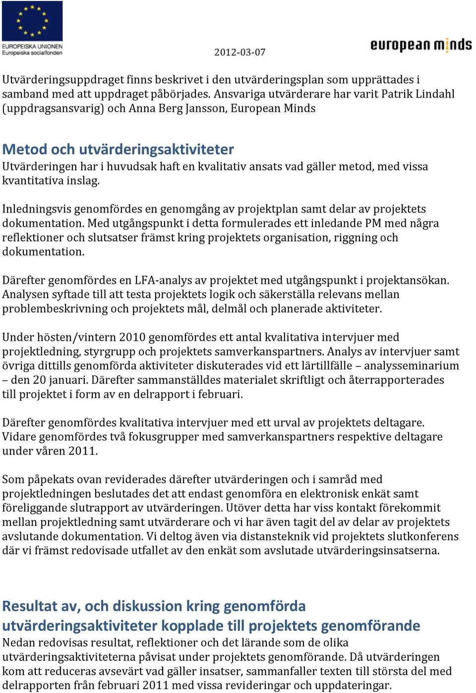 gäller metod, med vissa kvantitativa inslag. Inledningsvis genomfördes en genomgång av projektplan samt delar av projektets dokumentation.