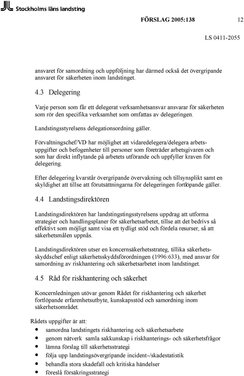 Förvaltningschef/VD har möjlighet att vidaredelegera/delegera arbetsuppgifter och befogenheter till personer som företräder arbetsgivaren och som har direkt inflytande på arbetets utförande och