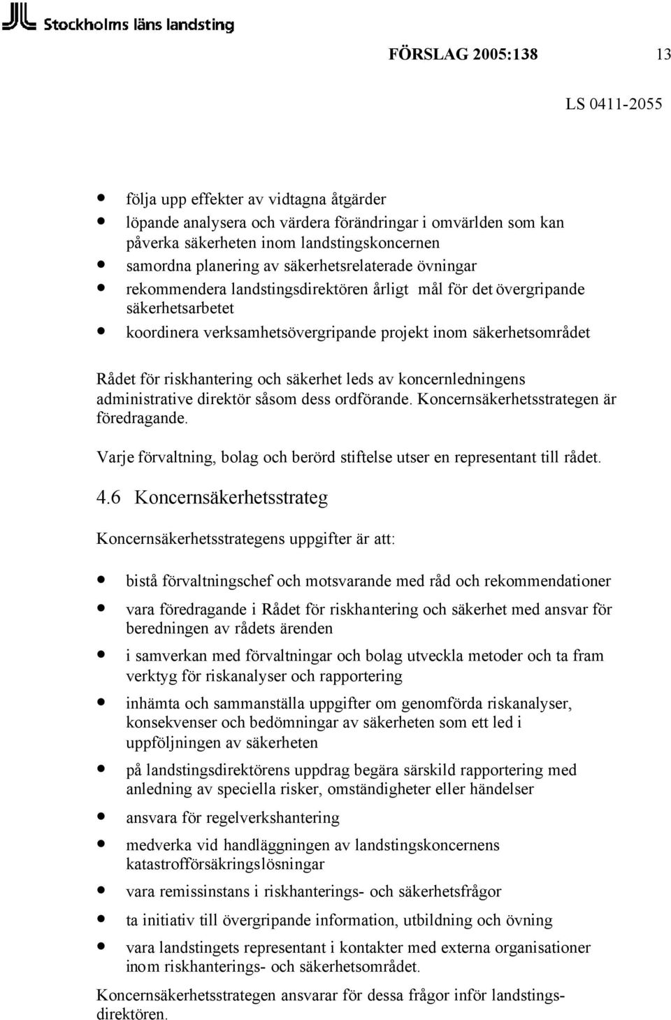 riskhantering och säkerhet leds av koncernledningens administrative direktör såsom dess ordförande. Koncernsäkerhetsstrategen är föredragande.