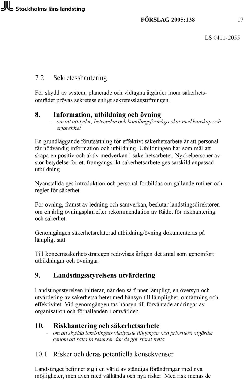 nödvändig information och utbildning. Utbildningen har som mål att skapa en positiv och aktiv medverkan i säkerhetsarbetet.