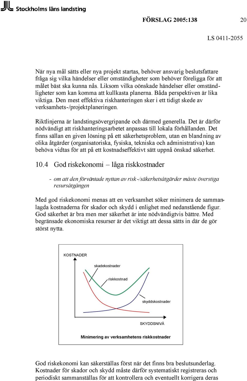 Den mest effektiva riskhanteringen sker i ett tidigt skede av verksamhets-/projektplaneringen. Riktlinjerna är landstingsövergripande och därmed generella.