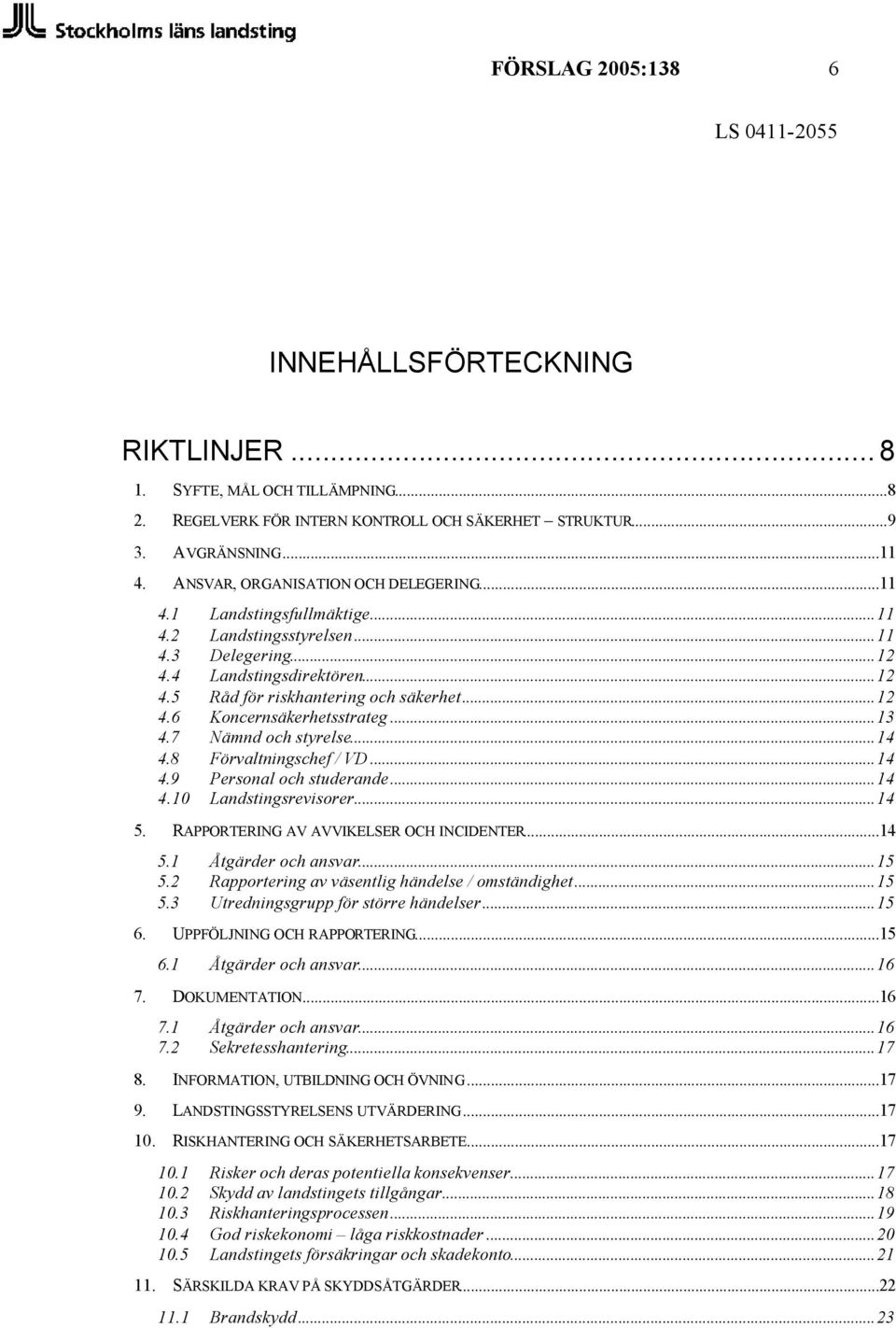 ..13 4.7 Nämnd och styrelse...14 4.8 Förvaltningschef / VD...14 4.9 Personal och studerande...14 4.10 Landstingsrevisorer...14 5. RAPPORTERING AV AVVIKELSER OCH INCIDENTER...14 5.1 Åtgärder och ansvar.