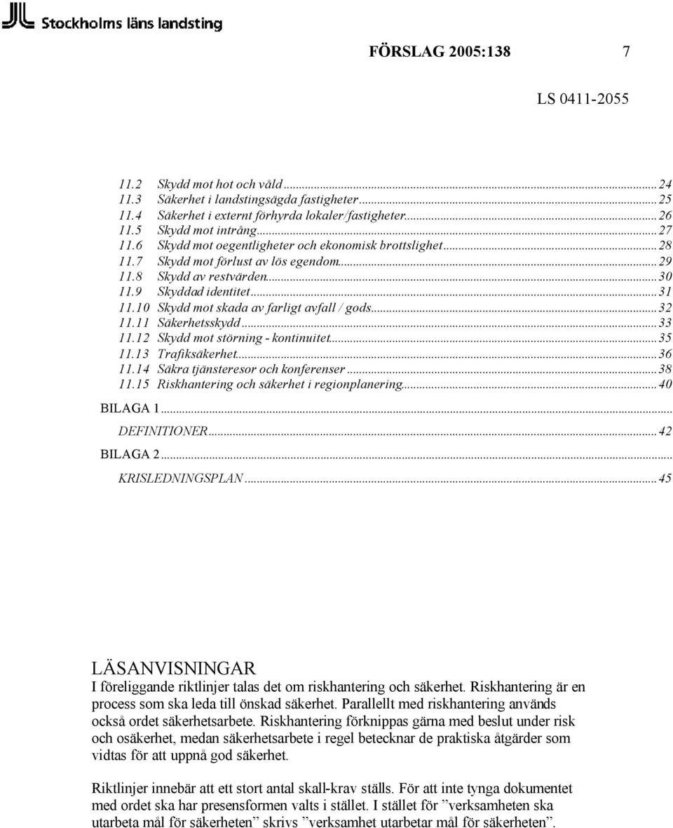 10 Skydd mot skada av farligt avfall / gods...32 11.11 Säkerhetsskydd...33 11.12 Skydd mot störning - kontinuitet...35 11.13 Trafiksäkerhet...36 11.14 Säkra tjänsteresor och konferenser...38 11.