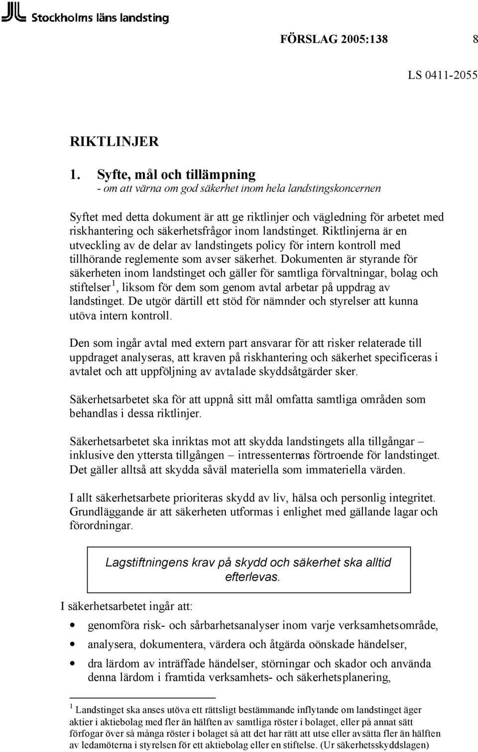 inom landstinget. Riktlinjerna är en utveckling av de delar av landstingets policy för intern kontroll med tillhörande reglemente som avser säkerhet.