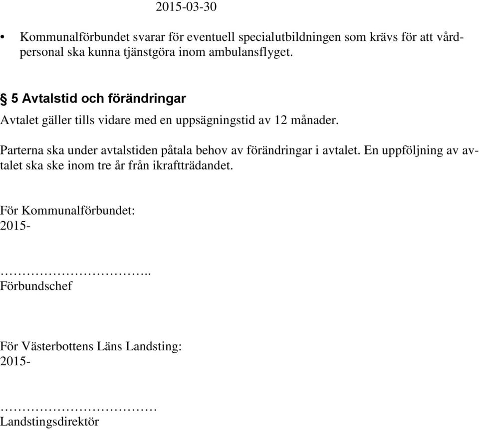 5 Avtalstid och förändringar Avtalet gäller tills vidare med en uppsägningstid av 12 månader.