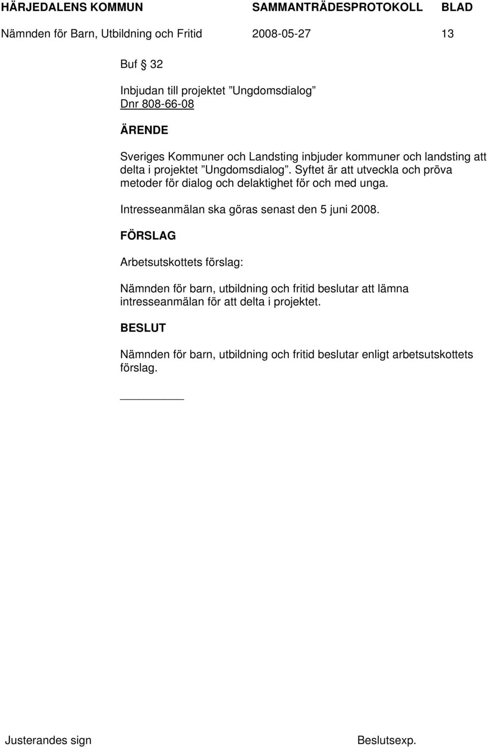 Syftet är att utveckla och pröva metoder för dialog och delaktighet för och med unga. Intresseanmälan ska göras senast den 5 juni 2008.