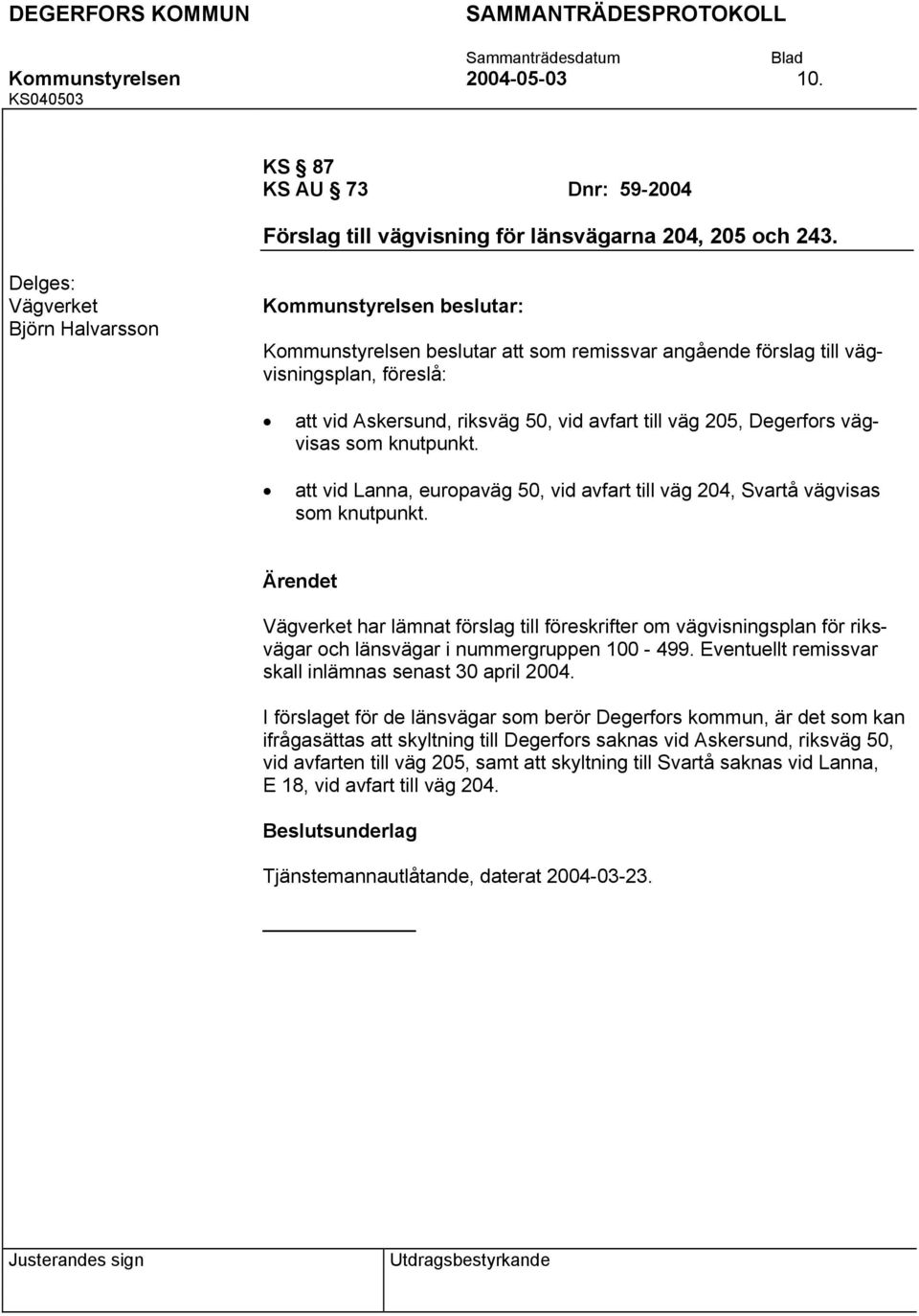 knutpunkt. att vid Lanna, europaväg 50, vid avfart till väg 204, Svartå vägvisas som knutpunkt.