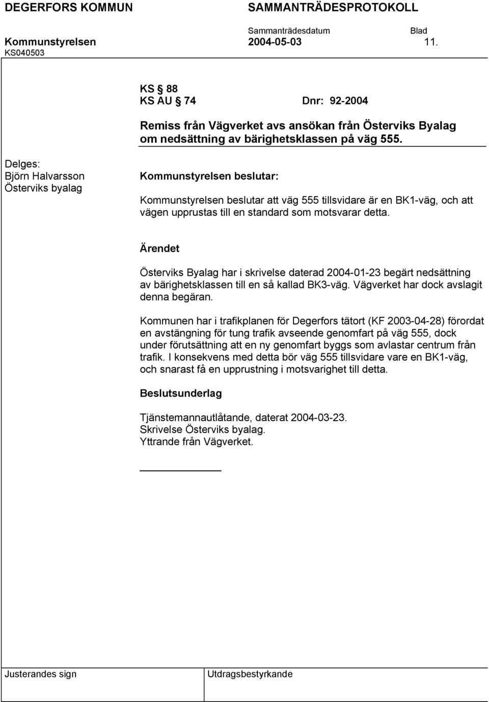 Österviks Byalag har i skrivelse daterad 2004-01-23 begärt nedsättning av bärighetsklassen till en så kallad BK3-väg. Vägverket har dock avslagit denna begäran.