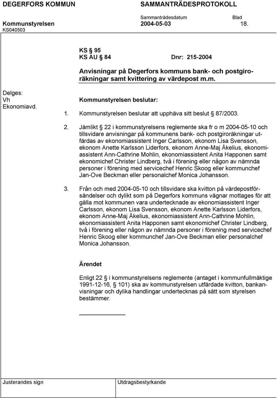 Jämlikt 22 i kommunstyrelsens reglemente ska fr o m 2004-05-10 och tillsvidare anvisningar på kommunens bank- och postgiroräkningar utfärdas av ekonomiassistent Inger Carlsson, ekonom Lisa Svensson,