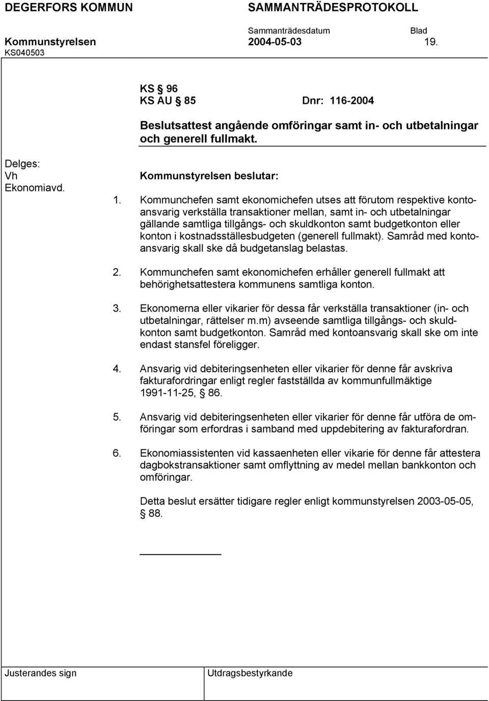 eller konton i kostnadsställesbudgeten (generell fullmakt). Samråd med kontoansvarig skall ske då budgetanslag belastas.