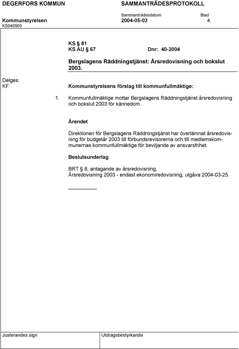 Kommunfullmäktige mottar Bergslagens Räddningstjänst årsredovisning och bokslut 2003 för kännedom.