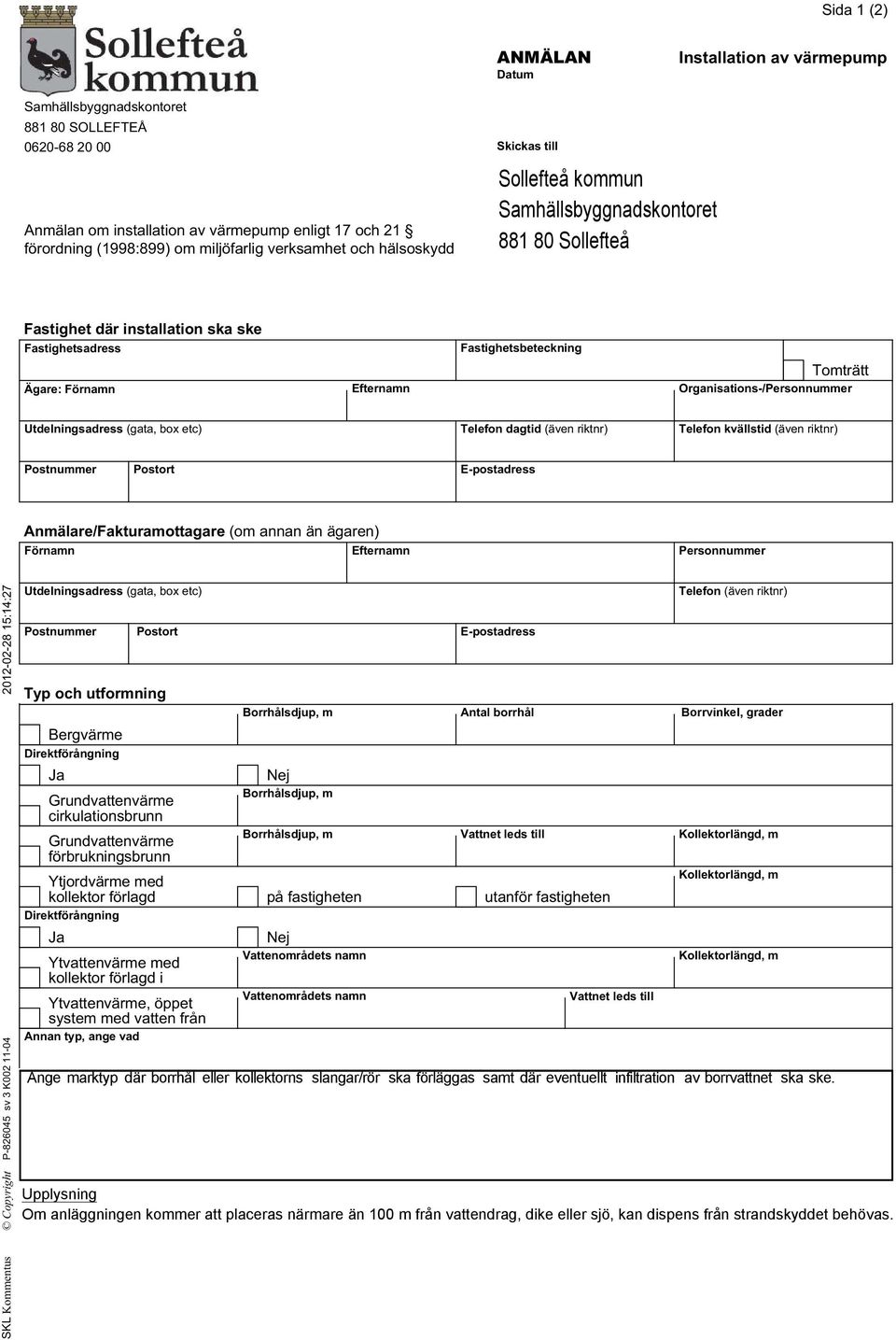 Organisations-/Personnummer Anmälare/Fakturamottagare (om annan än ägaren) Personnummer SKL Kommentus Copyright P-826045 sv 3 K002 11-04 2012-02-28 15:14:27 Typ och utformning Bergvärme