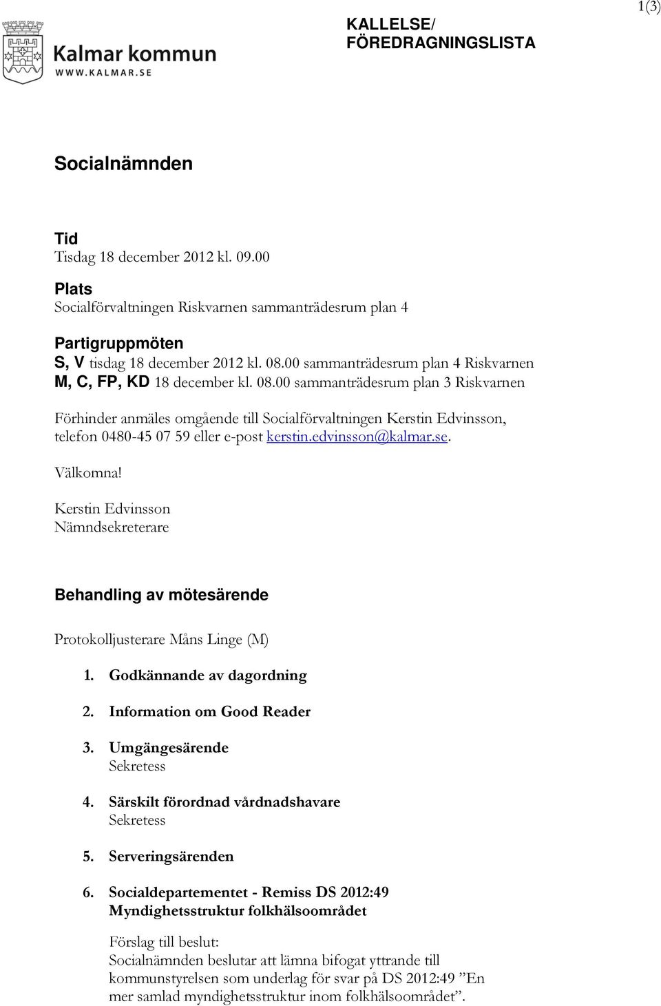 00 sammanträdesrum plan 3 Riskvarnen Förhinder anmäles omgående till Socialförvaltningen Kerstin Edvinsson, telefon 0480-45 07 59 eller e-post kerstin.edvinsson@kalmar.se. Välkomna!