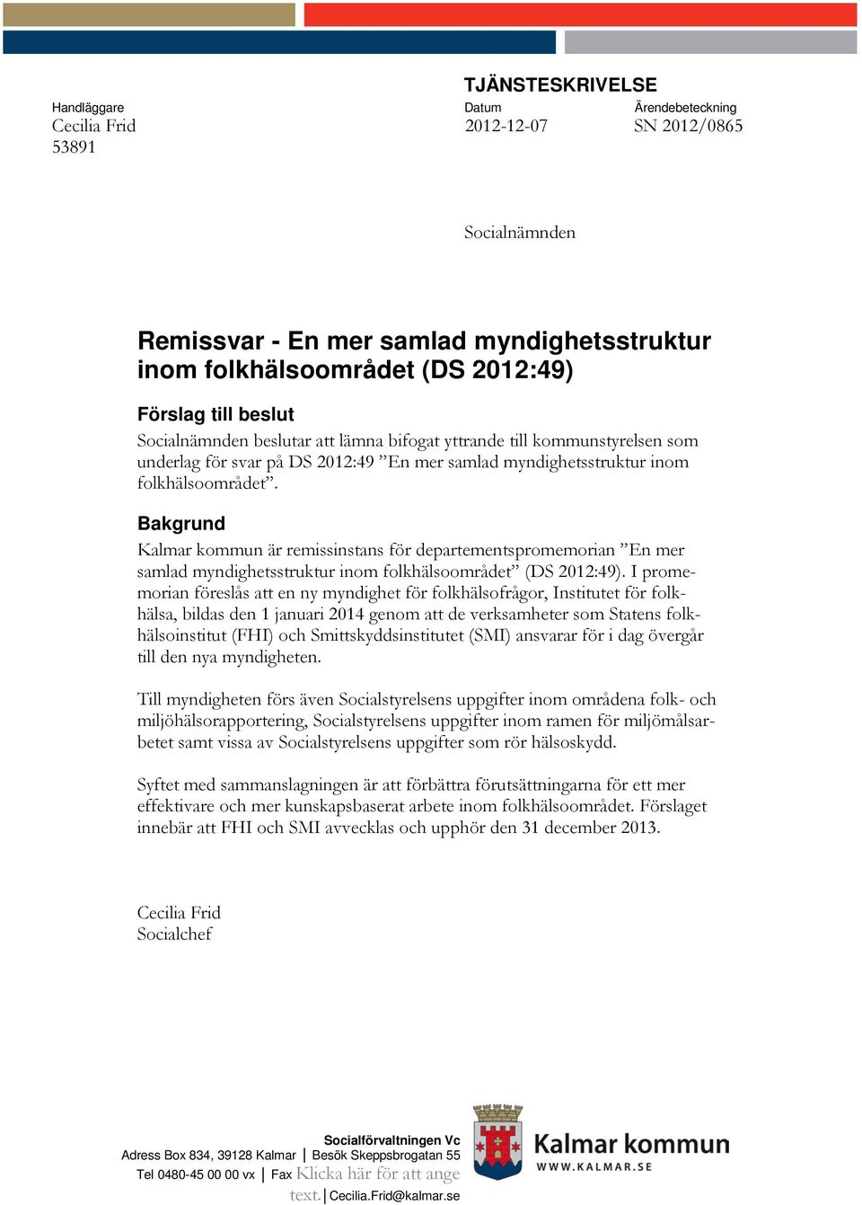 Bakgrund Kalmar kommun är remissinstans för departementspromemorian En mer samlad myndighetsstruktur inom folkhälsoområdet (DS 2012:49).