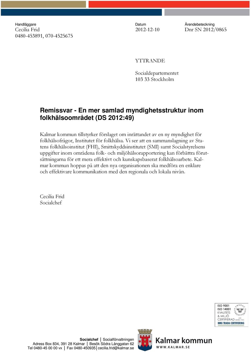 Vi ser att en sammanslagning av Statens folkhälsoinstitut (FHI), Smittskyddsinstitutet (SMI) samt Socialstyrelsens uppgifter inom områdena folk- och miljöhälsorapportering kan förbättra