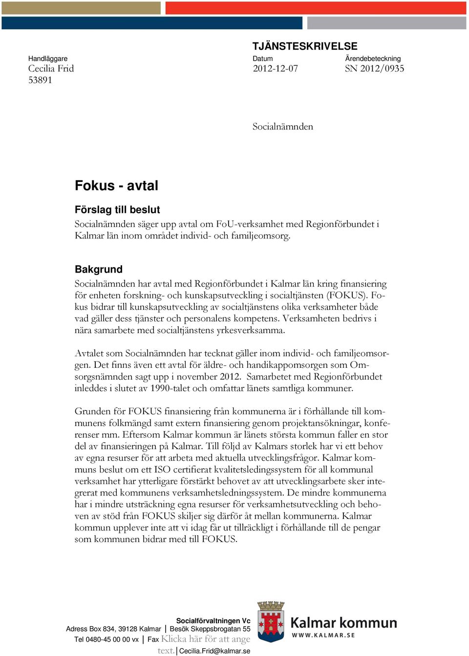 Bakgrund Socialnämnden har avtal med Regionförbundet i Kalmar län kring finansiering för enheten forskning- och kunskapsutveckling i socialtjänsten (FOKUS).