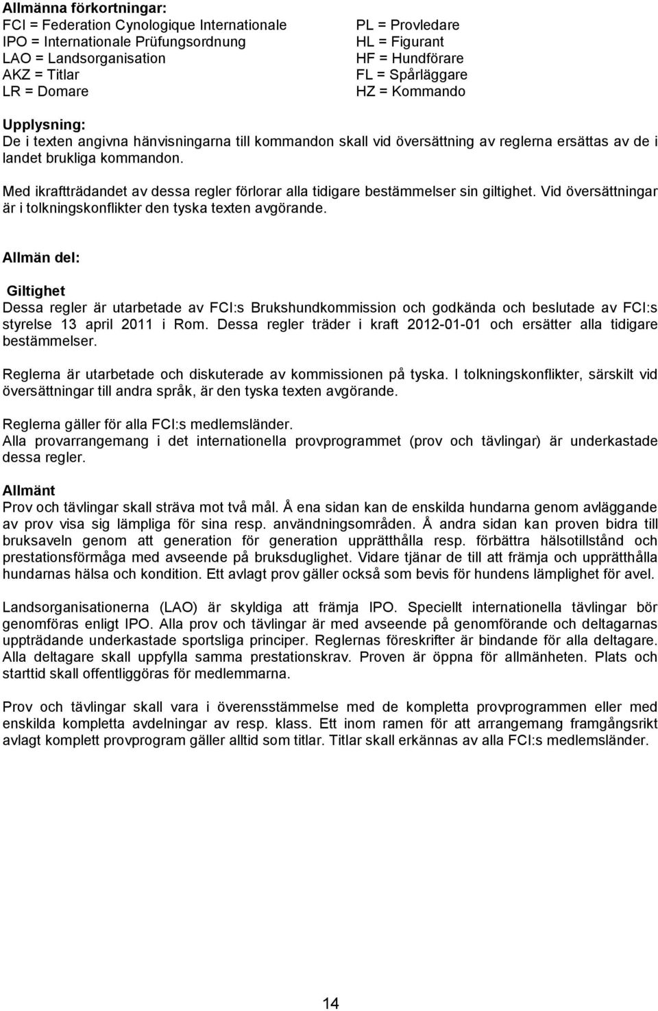 Med ikraftträdandet av dessa regler förlorar alla tidigare bestämmelser sin giltighet. Vid översättningar är i tolkningskonflikter den tyska texten avgörande.