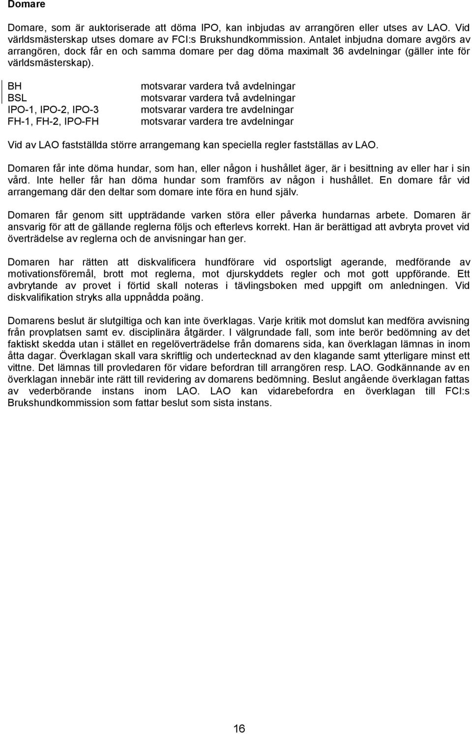 BH BSL IPO-1, IPO-2, IPO-3 FH-1, FH-2, IPO-FH motsvarar vardera två avdelningar motsvarar vardera två avdelningar motsvarar vardera tre avdelningar motsvarar vardera tre avdelningar Vid av LAO