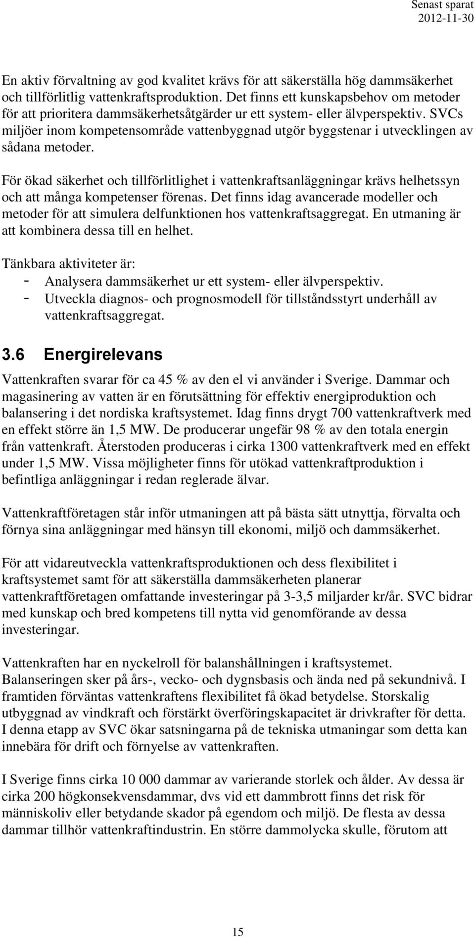 SVCs miljöer inom kompetensområde vattenbyggnad utgör byggstenar i utvecklingen av sådana metoder.