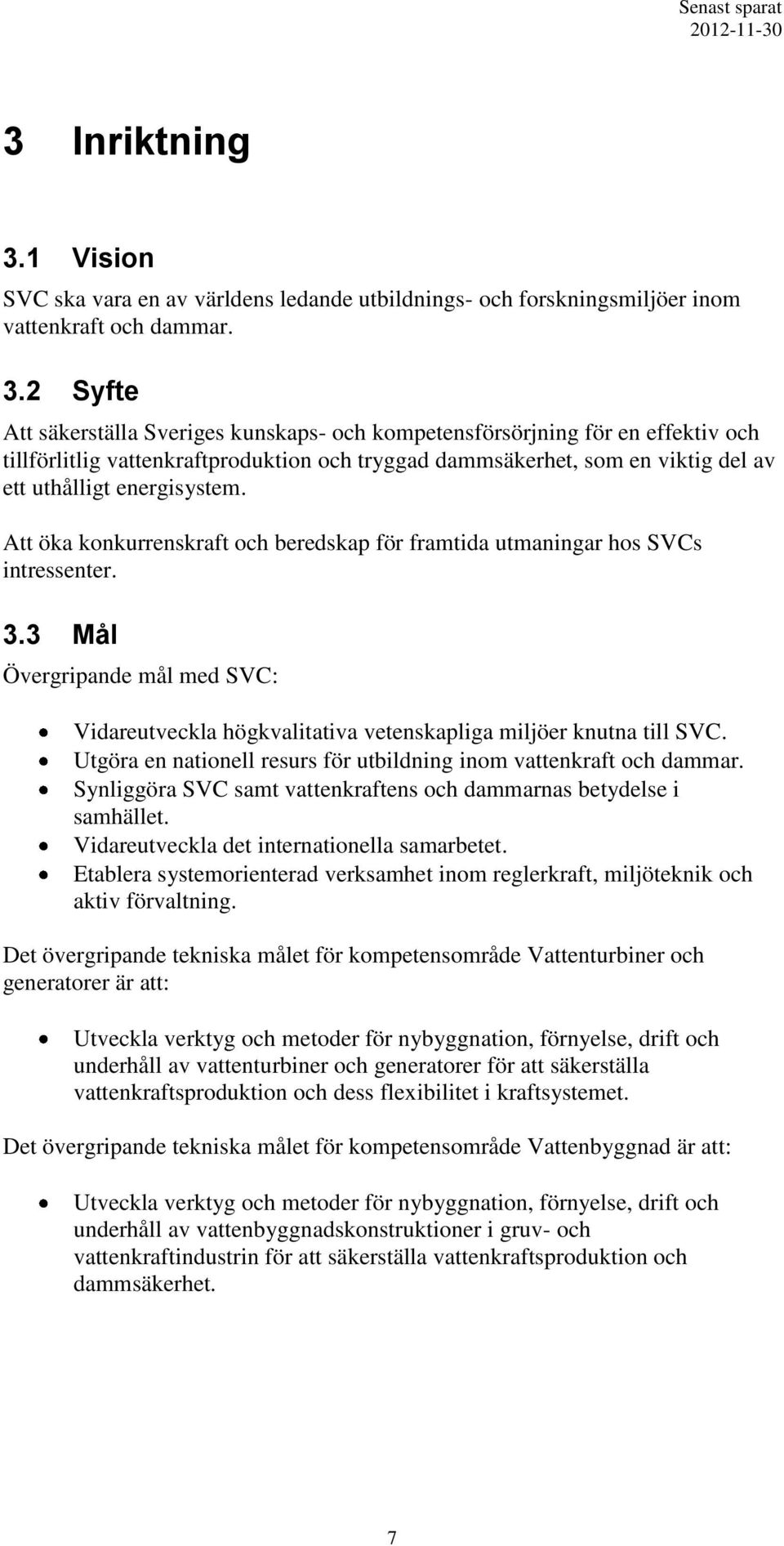 2 Syfte Att säkerställa Sveriges kunskaps- och kompetensförsörjning för en effektiv och tillförlitlig vattenkraftproduktion och tryggad dammsäkerhet, som en viktig del av ett uthålligt energisystem.