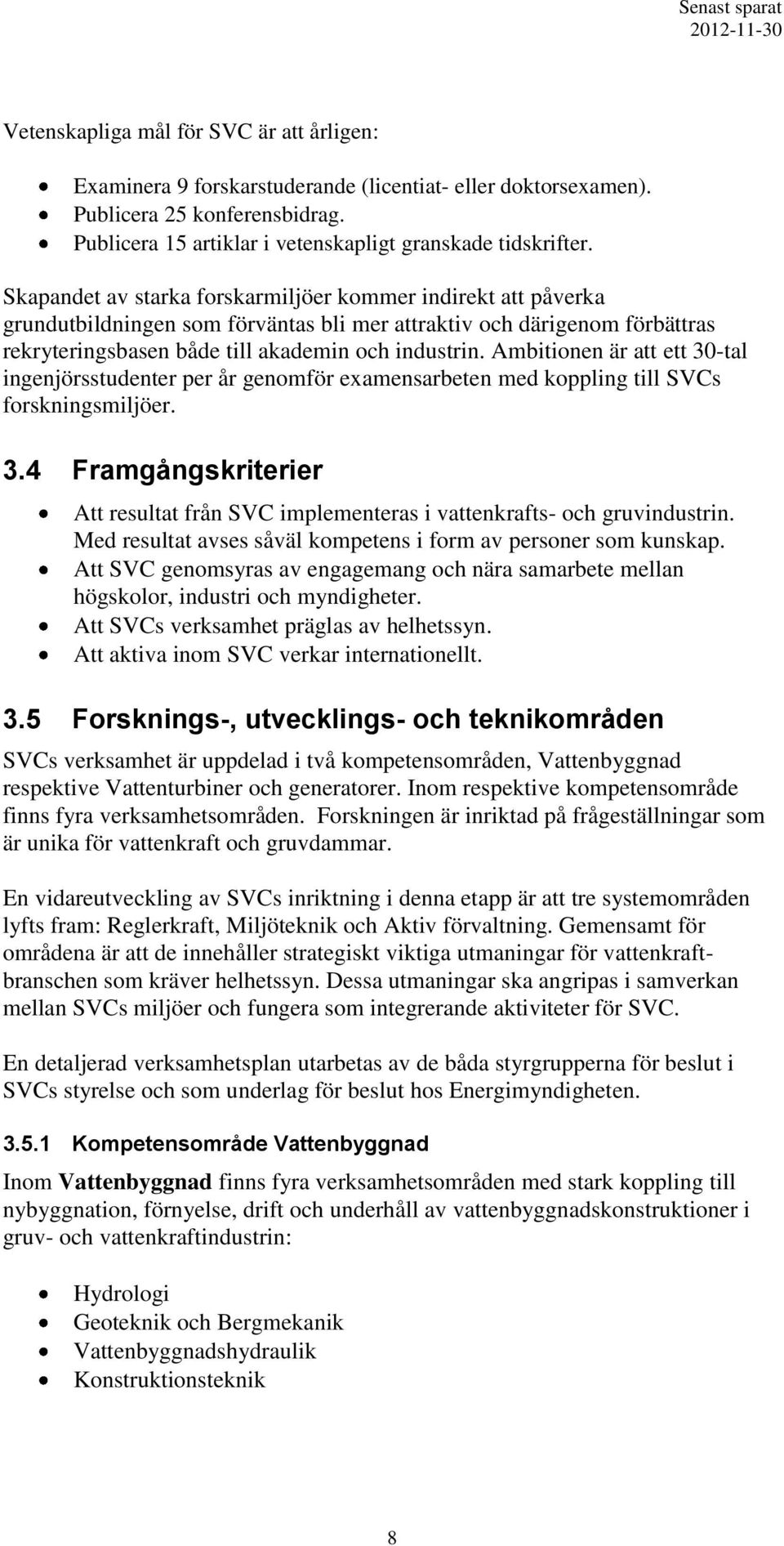 Ambitionen är att ett 30-tal ingenjörsstudenter per år genomför examensarbeten med koppling till SVCs forskningsmiljöer. 3.4 Framgångskriterier Att resultat från SVC implementeras i vattenkrafts- och gruvindustrin.